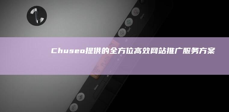 Chuseo提供的全方位高效网站推广服务方案